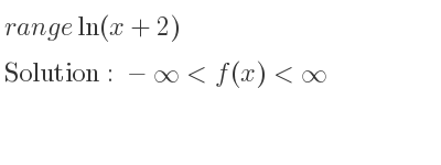 The range of ln(x+2) is -infinity <f(x)<infinity